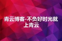 青云博客-不负好时光就上青云