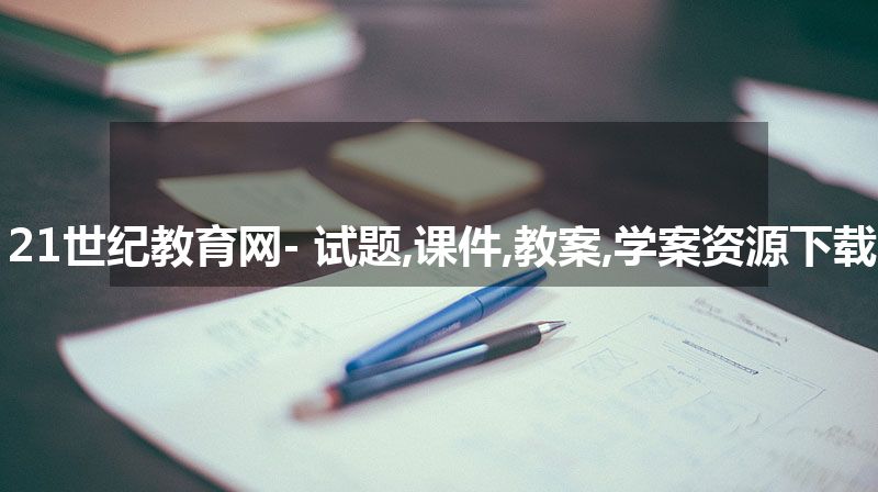 21世纪教育网- 试题,课件,教案,学案资源下载