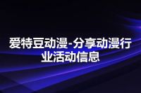 爱特豆动漫-分享动漫行业活动信息
