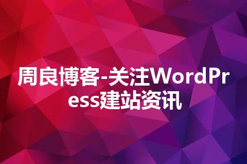 周良博客-关注WordPress建站资讯 周良博客-关注WordPress建站资讯