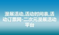 漫展活动,活动时间表,活动订票网-二次元漫展活动平台