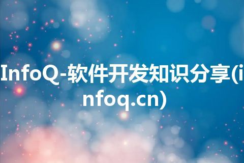 InfoQ-软件开发知识分享(infoq.cn)