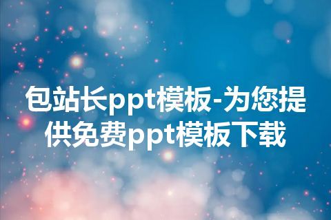 包站长ppt模板-为您提供免费ppt模板下载