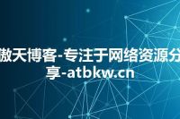 傲天博客-专注于网络资源分享-atbkw.cn