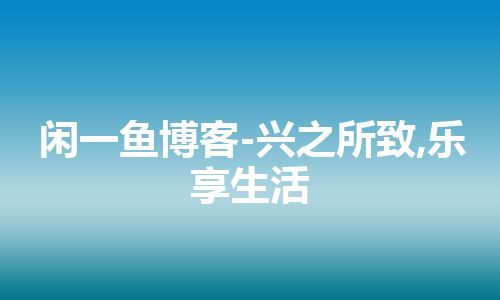 闲一鱼博客-兴之所致,乐享生活