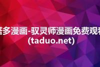 塔多漫画-驭灵师漫画免费观看(taduo.net)