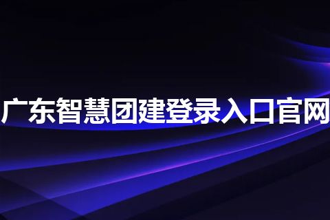 广东智慧团建登录入口官网
