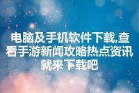 电脑及手机软件下载,查看手游新闻攻略热点资讯就来下载吧