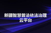 新疆智慧普法依法治理云平台