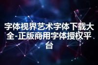 字体视界艺术字体下载大全-正版商用字体授权平台