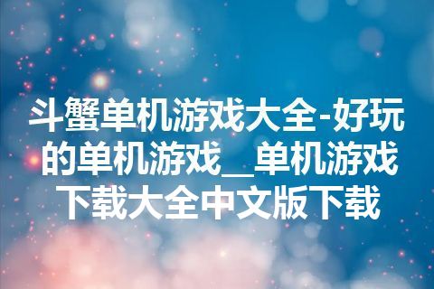 斗蟹单机游戏大全-好玩的单机游戏__单机游戏下载大全中文版下载 斗蟹单机游戏大全-好玩的单机游戏__单机游戏下载大全中文版下载