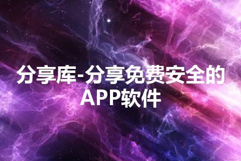 分享库-分享免费安全的APP软件 分享库-分享免费安全的APP软件