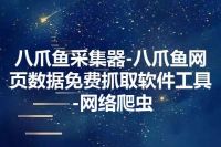 八爪鱼采集器-八爪鱼网页数据免费抓取软件工具-网络爬虫