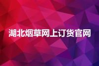 湖北烟草网上订货官网