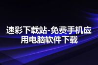 速彩下载站-免费手机应用电脑软件下载