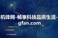 机锋网-畅享科技品质生活-gfan.com
