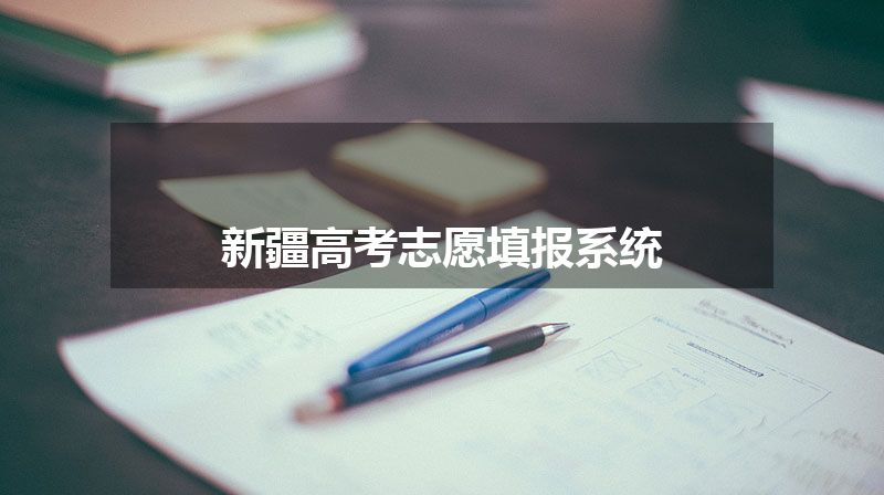 新疆高考志愿填报系统