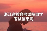 浙江省教育考试院自学考试信息网