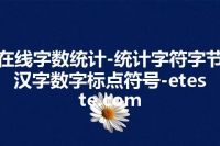 在线字数统计-统计字符字节汉字数字标点符号-eteste.com