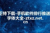 正特下载-手机软件排行推送-字体大全-ztxz.net.cn