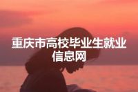 重庆市高校毕业生就业信息网