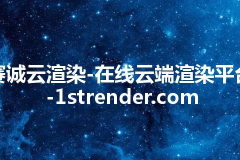 赛诚云渲染-在线云端渲染平台-1strender.com