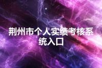 荆州市个人实绩考核系统入口