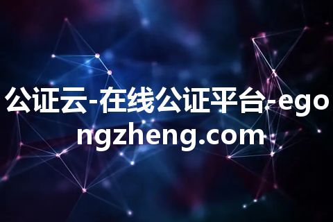 公证云-在线公证平台-egongzheng.com