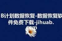 B计划数据恢复-数据恢复软件免费下载-jihuab.com