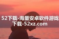 52下载-海量安卓软件游戏下载-52xz.com