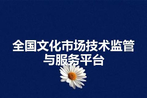 全国文化市场技术监管与服务平台 全国文化市场技术监管与服务平台