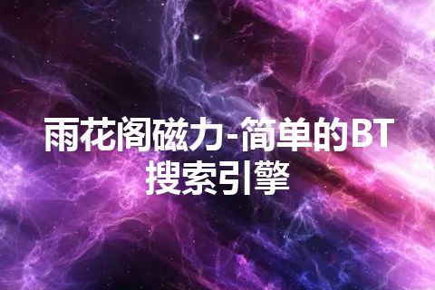 雨花阁磁力-简单的BT搜索引擎