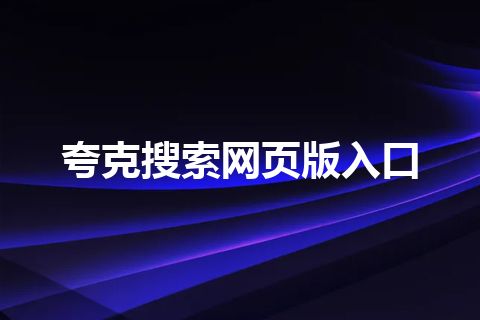 夸克搜索网页版入口 夸克搜索网页版入口