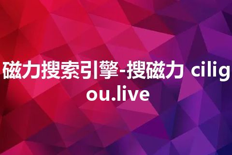 磁力搜索引擎-搜磁力 ciligou.live