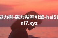 磁力树-磁力搜索引擎-hei5bai7.xyz