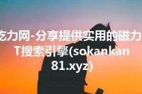 吃力网-分享提供实用的磁力BT搜索引擎(sokankan81.xyz)