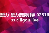 搜磁力-磁力搜索引擎 02516clss.ciligou.live