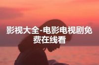 影视大全-电影电视剧免费在线看