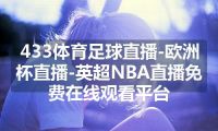 433体育足球直播-欧洲杯直播-英超NBA直播免费在线观看平台