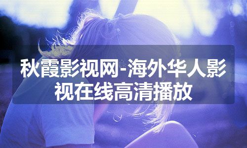 秋霞影视网-海外华人影视在线高清播放