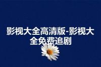 影视大全高清版-影视大全免费追剧