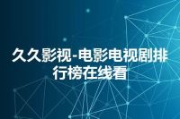 久久影视-电影电视剧排行榜在线看