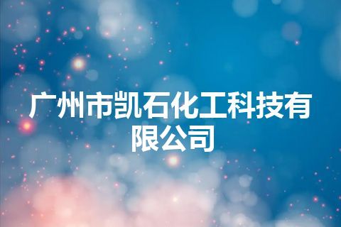 广州市凯石化工科技有限公司