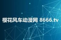 樱花风车动漫网 8666.tv
