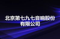 北京第七九七音响股份有限公司