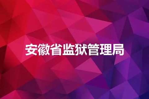 安徽省监狱管理局