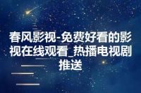 春风影视-免费好看的影视在线观看_热播电视剧推送