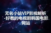 无名小站VIP影视解析-好看的电视剧韩国电影网站