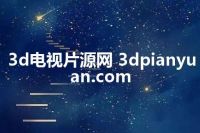 3d电视片源网 3dpianyuan.com