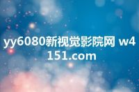 yy6080新视觉影院网 w4151.com